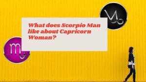 What does Scorpio Man like about Capricorn Woman