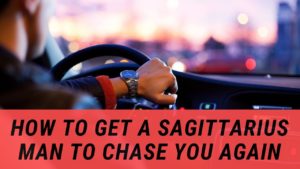 How To Get a Sagittarius Man To Chase You Again